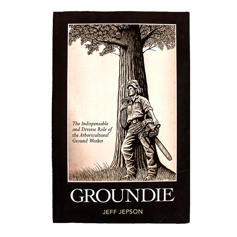 Groundie (The Role of the Arboricultural Ground Worker) by Jeff Jepson