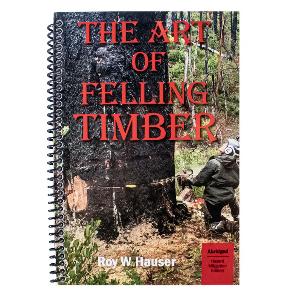 The Art of Felling Timber (Hazard Mitigation) by Roy W Hauser (Abridged Version Book)