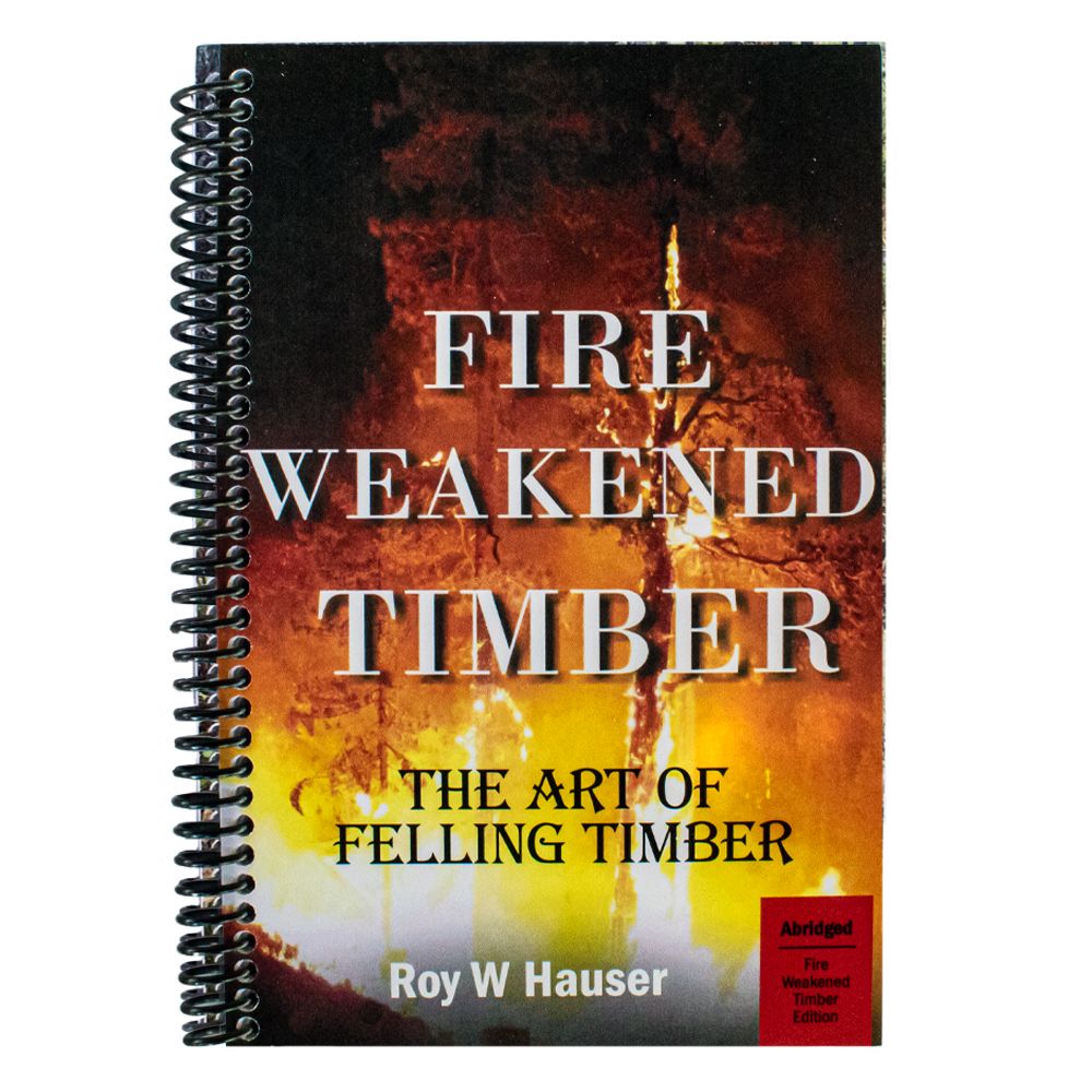 The Art of Felling Timber (Fire Weakened Timber) by Roy W Hauser (Abridged Version Book)
